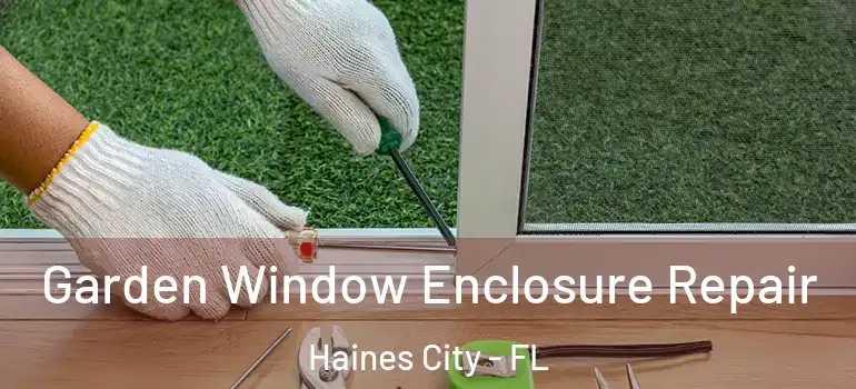 Garden Window Enclosure Repair Haines City - FL
