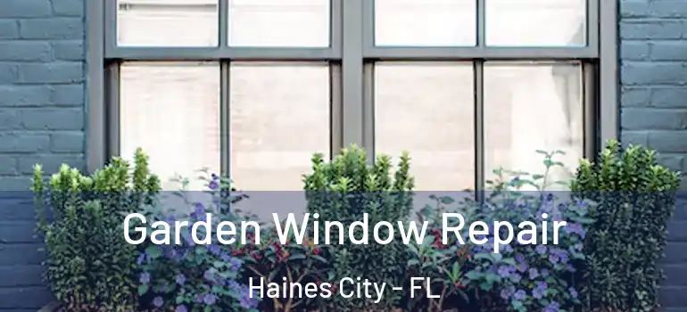 Garden Window Repair Haines City - FL